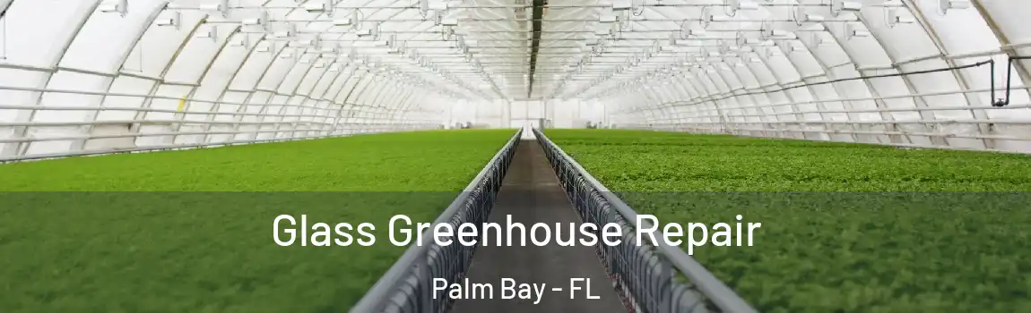  Glass Greenhouse Repair Palm Bay - FL
