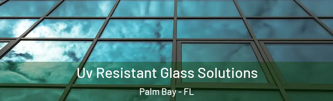 Uv Resistant Glass Solutions Palm Bay - FL
